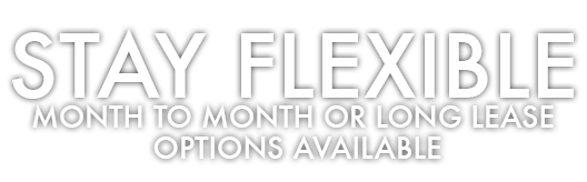 Stay Flexible month to month lease available